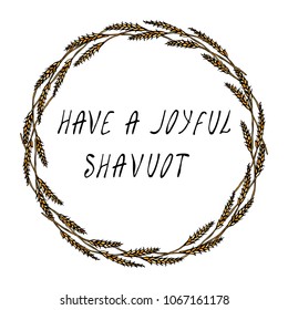Jewish Holiday Have a Joyful Shavuot Card. Wreath Wheat Spikelets and Ear, Hand Written Text. Round Wreath of Malt with Text Template. Realistic Hand Drawn Illustration. Savoyar Doodle Style.
