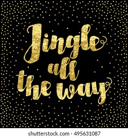 Jingle all the Way Christmas carol inspirational quote. Gold glittering hand lettering isolated on black background.  Postcard, poster, T-shirt, textile design. Vector illustration.