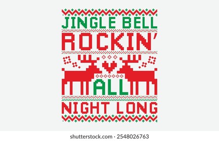 Jingle Bell Rockin’ All Night Long - Ugly Christmas Sweater T-shirt Design, Conceptual Handwritten Phrase Calligraphic, Vector Illustration With Hand-Drawn Lettering, For Poster, Hoodie, Holiday