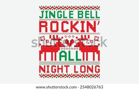 Jingle Bell Rockin’ All Night Long - Ugly Christmas Sweater T-shirt Design, Conceptual Handwritten Phrase Calligraphic, Vector Illustration With Hand-Drawn Lettering, For Poster, Hoodie, Holiday