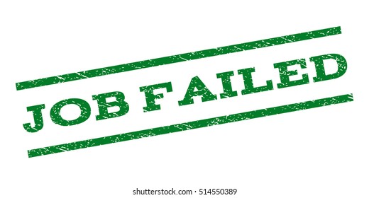 Job Failed watermark stamp. Text tag between parallel lines with grunge design style. Rubber seal stamp with dirty texture. Vector green color ink imprint on a white background.