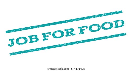 Job For Food watermark stamp. Text tag between parallel lines with grunge design style. Rubber seal stamp with dirty texture. Vector cyan color ink imprint on a white background.