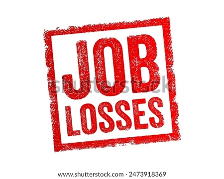 Job Losses - refers to the situation where a significant number of individuals lose their employment, text concept stamp