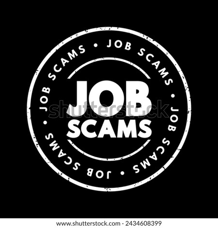 Job Scams - deceptive practices aimed at tricking individuals into believing they are applying for legitimate job opportunities, text concept stamp