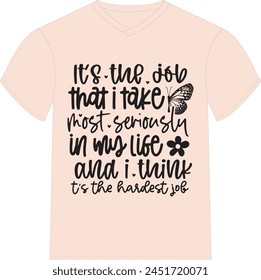 It’s the job that I take most seriously in my life and I think it’s the hardest job- Happy Mother's Day T-shirt Design, Mom Mama  Quotes T-shirt Design, Vector EPS Editable Files, can you download thi