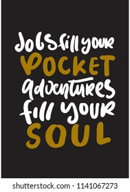Jobs fill your pocket. Adventure fill your soul. Hand lettering motivation quote for your design 