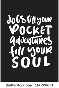 Jobs fill your pocket. Adventure fill your soul. Hand lettering motivation quote for your design 