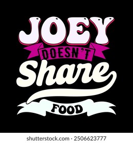 Joey Doesn’t Share Food, Funny Breakfast Food Gift For Friend Typography Retro Design