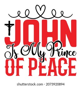 John Is My Prince Of Peace - Jesus Or Christian T-shirt Design, Vector File
