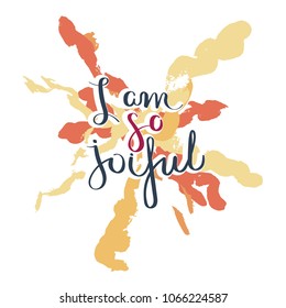 I am so joiful. Hand drawn motivation quote. Creative vector typography concept for design and printing. Ready for cards, t-shirts, labels, stickers, posters.