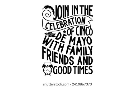 Join In The Celebration Of Cinco De Mayo With Family, Friends And Good Times- Cinco de mayo t- shirt design, Hand drawn lettering phrase for Cutting Machine, Silhouette Cameo, Cricut, Vector illustrat