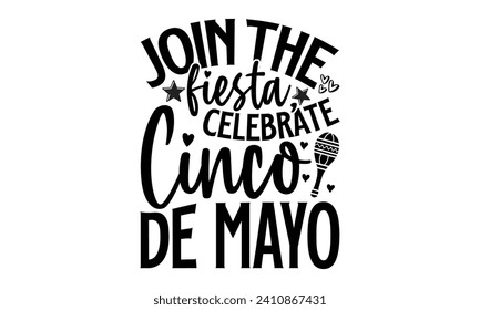 Join The Fiesta, Celebrate Cinco De Mayo- Cinco de mayo t- shirt design, Hand drawn lettering phrase for Cutting Machine, Silhouette Cameo, Cricut, Vector illustration Template.