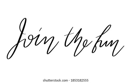 Join the fun. Vector hand drawn lettering isolated. Template for card, poster, banner, print for t-shirt, pin, badge, patch.