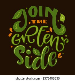 Join the Green Side text slogan. Eco friendly colorful green and orange hand draw lettering phrase on dark brown backgroung with leaf, splashes, dots decor for card, stickers, prints, textile design