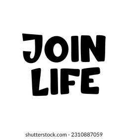 Join life. Vector hand drawn lettering isolated. Template for card, poster, banner, print for t-shirt, pin, badge, patch.
