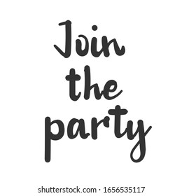 Join the party. Hand drawn typography poster or card, sweatshirt or T shirt  print.