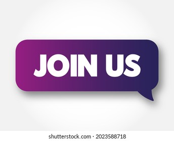 Join Us is an invitation or call to action inviting someone to become a member of a group, organization, team, community, or initiative, text concept message bubble