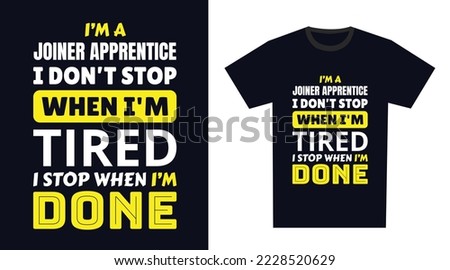 joiner apprentice T Shirt Design. I 'm a joiner apprentice I Don't Stop When I'm Tired, I Stop When I'm Done
