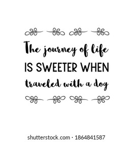 The journey of life is sweeter when traveled with a dog. Vector Quote