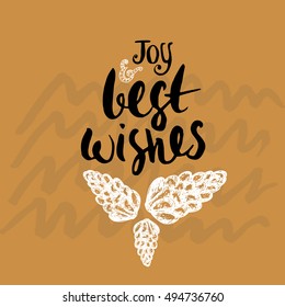 Joy and best wishes - Holiday unique handwritten lettering made with ink. Christmas greeting card, background and invitation design with hand drawn pine cone. Vector Illustration