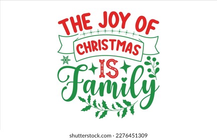 The joy of Christmas is family- Christmas SVG Design, Lettering Vector illustration, Hand drawn vintage Calligraphy T-shirt design, with hand-lettering and decoration elements, EPS 10.