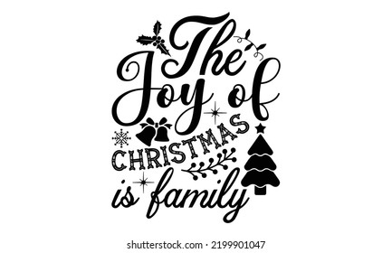 The joy of Christmas is family-Christmas t shirt Typography, Silhouette, Christmas SVG Cut Files for T-shirt, mug, poster and more, Good for, mug, gift, printing press svg