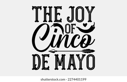 The joy of Cinco de Mayo - Cinco de Mayo Svg typography t-shirt design, svg Files for Cutting Cricut and Silhouette, card, Hand drawn lettering phrase, Calligraphy t-shirt design, eps 10.