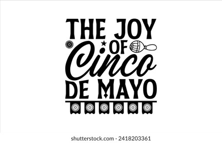 The joy of Cinco de Mayo - Cinco de Mayo T Shirt Design, Hand drawn lettering phrase, Isolated on White background, For the design of postcards, cups, card, posters.