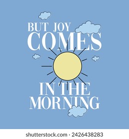 But joy comes in the morning typography slogan. Vector illustration design for fashion graphics, t shirt prints, posters.