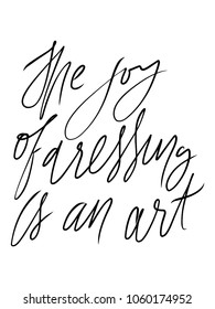 The joy of dressing is an art. Fashion asion quote. Hand lettering for your design: t-shirt, bags, posters