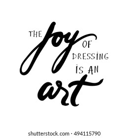 The joy of dressing is an art. Hand drawn tee graphic.T shirt hand lettered calligraphic design. Fashion style illustration.