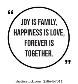 Joy is family, happiness is love, forever is together, inspirational design quote, motivational quotes, typography illustration lettering quotes