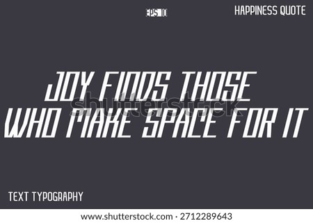 Joy Finds Those Who Make Space For It    -Famous Happiness Phrase Quote Modern Typography Text Vector