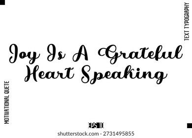 Joy Is A Grateful Heart Speaking   -Cursive Typography Text Of Happiness and Gratitude Motivational Quotes