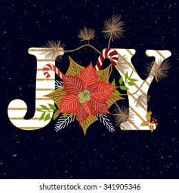 JOY. Letter & floral decoration on black textured background. Poinsettia, candy cane, pine twig composition. Vector Christmas Typographical Backdrop. Postcard, poster, flyer, textile, t-shirt design. 