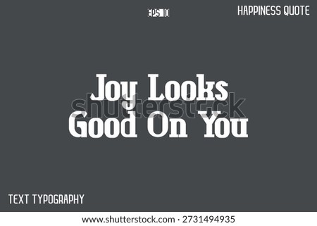 Joy Looks Good On You  -Famous Happiness Phrase Quote Modern Typography Text Vector