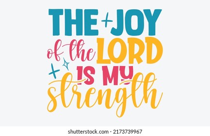 The joy of the lord is my strength - blessed t shirts design, Hand drawn lettering phrase, Calligraphy t shirt design, Isolated on white background, svg Files for Cutting Cricut and Silhouette, EPS 10