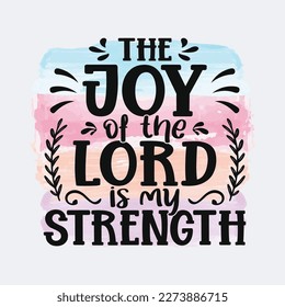 The Joy Of The Lord Is My Strength Christian quote sublimation design for tshirt and merchandise