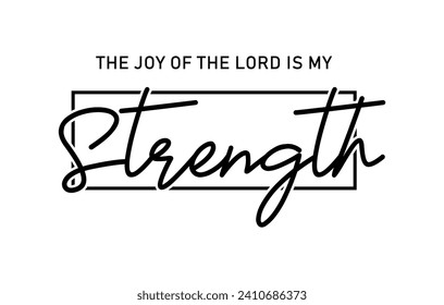 The Joy Of The Lord is My Strength Slogan, Inspirational and Motivational Quote Typography for Print T Shirt Design Graphic Vector, Positive quotes, Kindness Quotes 