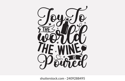 Joy To The World The Wine Is Poured - Wine T shirt Design, Modern calligraphy, Typography Vector for poster, banner, flyer and mug.