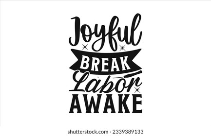 Joyful Break Labor Awake -  Lettering design for greeting banners, Mouse Pads, Prints, Cards and Posters, Mugs, Notebooks, Floor Pillows and T-shirt prints design.
