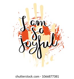 I am so joyful. Hand drawn motivation quote. Creative vector typography concept for design and printing. Ready for cards, t-shirts, labels, stickers, posters.