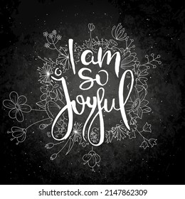 I Am So Joyful. Hand lettering grunge card with flower background. Handcrafted doodle letters in retro style. Hand-drawn vintage vector typography illustration