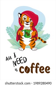 Joyful, happy, satisfied tiger with a cup of coffee. All I need is coffee - text. Vector illustration. concept - Cute striped animal - character for design, print, decor, cards and banners