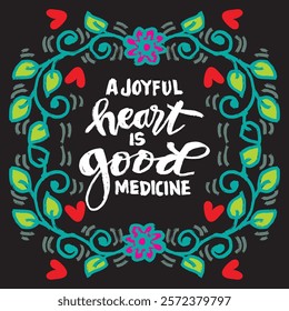 A joyful heart is good medicine. Inspirational quote. Hand drawn lettering. Vector illustration.