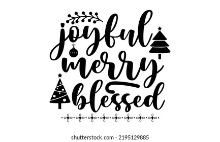 Joyful Merry Blessed- Christmas T Shirt, Holiday Quotes, Template For Banner Or Poster Holiday Pattern Lettering Greeting Cardmug, Scrap Booking, Gift, Printing Press, Vector Illustration, Svg