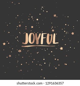 Joyful - Vector hand drawn lettering phrase. Modern golden brush calligraphy for blogs, cards, posters and social media. Motivation and inspiration gold quote on dark background.