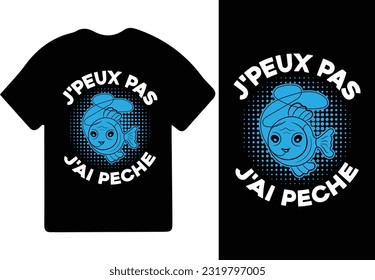 J'PEUX PAS J'AI PECHE t-shirt design, t shirt design, fishing t-shirt design.