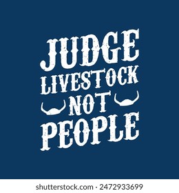 Judge livestock not people. Cattle tshirt design with retro vintage grunge. Print on shirt poster, label design.