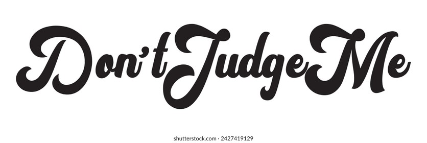 don’t judge me text on white background.